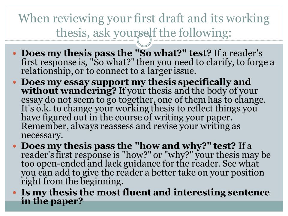 When reviewing your first draft and its working thesis, ask yourself the following: