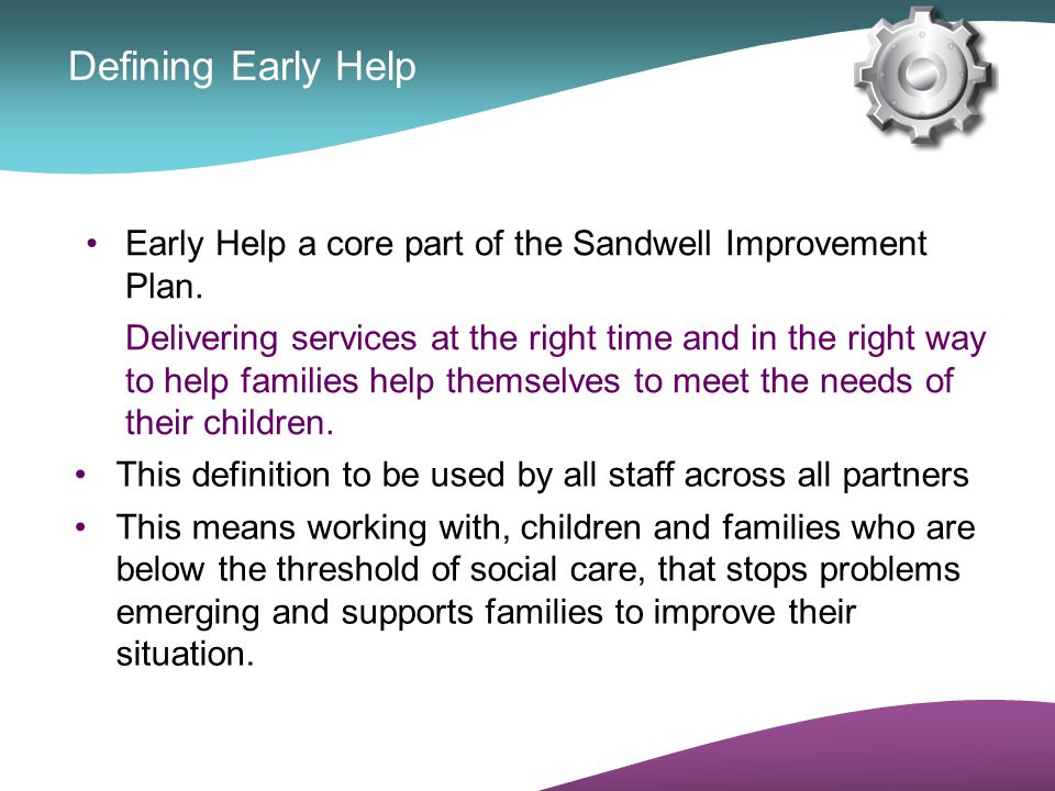 Defining Early Help Early Help a core part of the Sandwell Improvement Plan.