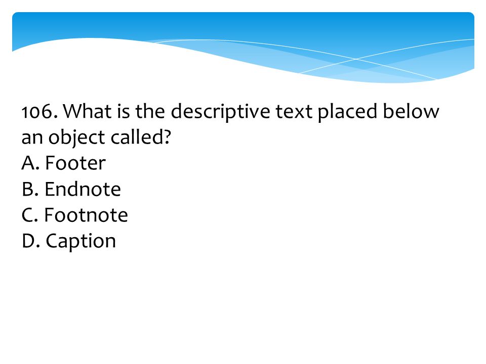 106. What is the descriptive text placed below an object called
