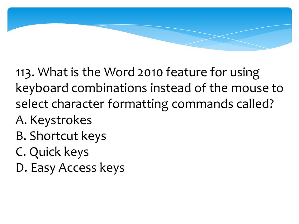 113. What is the Word 2010 feature for using keyboard combinations instead of the mouse to select character formatting commands called