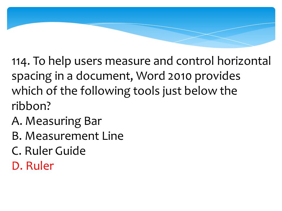 114. To help users measure and control horizontal spacing in a document, Word 2010 provides which of the following tools just below the ribbon