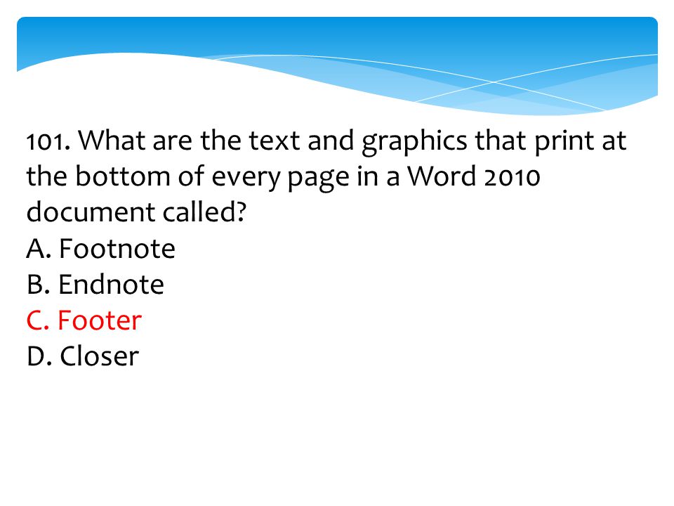 101. What are the text and graphics that print at the bottom of every page in a Word 2010 document called