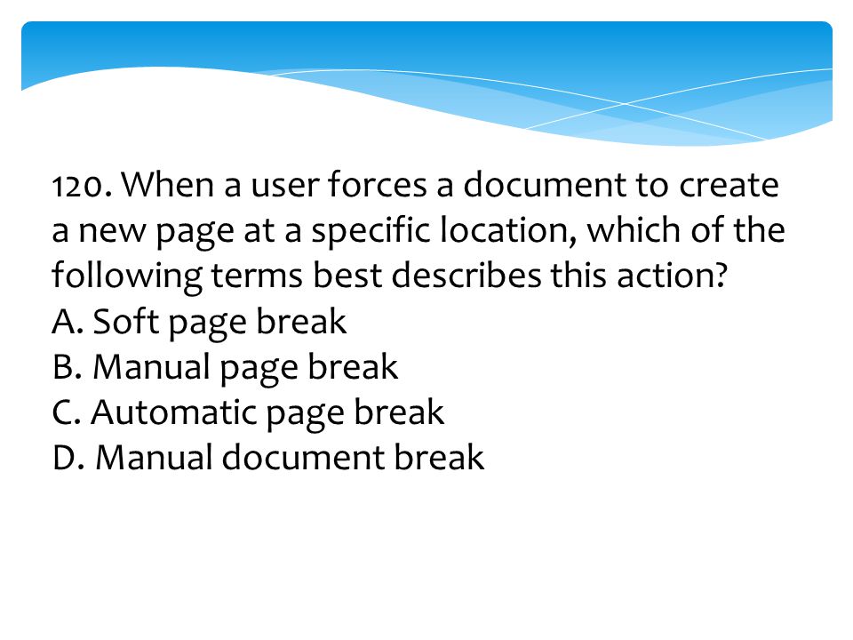 120. When a user forces a document to create a new page at a specific location, which of the following terms best describes this action