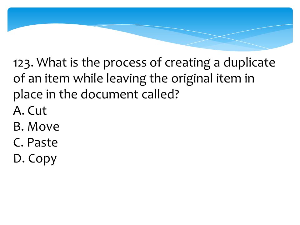 123. What is the process of creating a duplicate of an item while leaving the original item in place in the document called