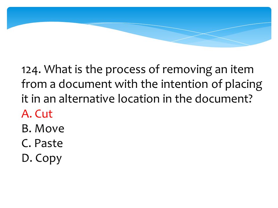 124. What is the process of removing an item from a document with the intention of placing it in an alternative location in the document