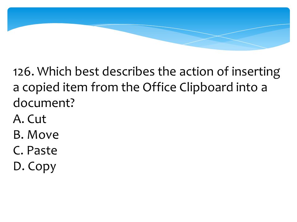 126. Which best describes the action of inserting a copied item from the Office Clipboard into a document