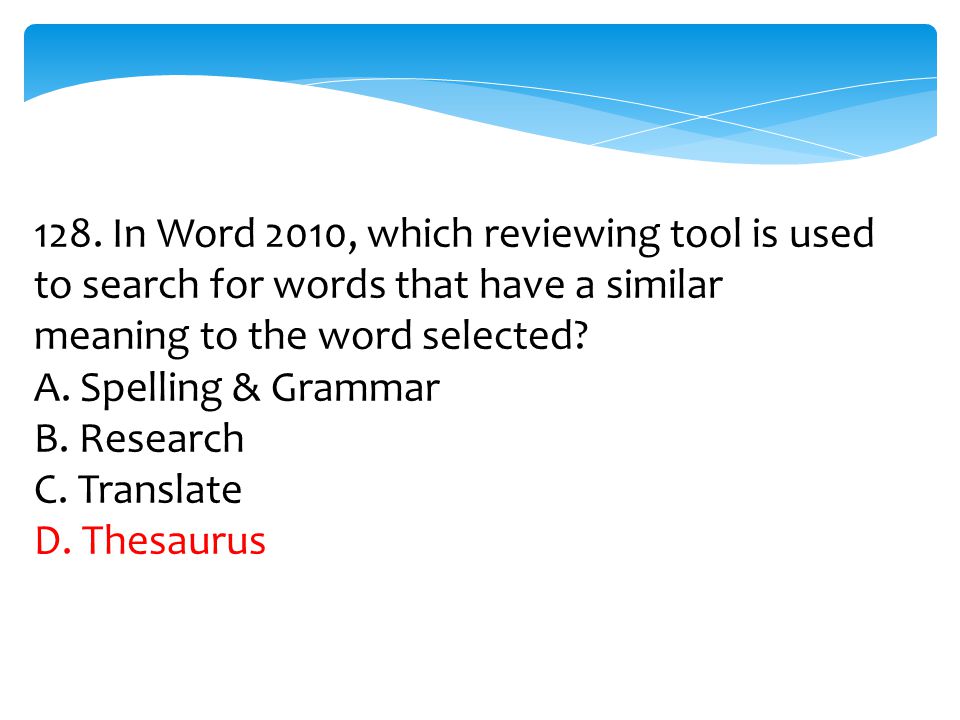 128. In Word 2010, which reviewing tool is used to search for words that have a similar meaning to the word selected