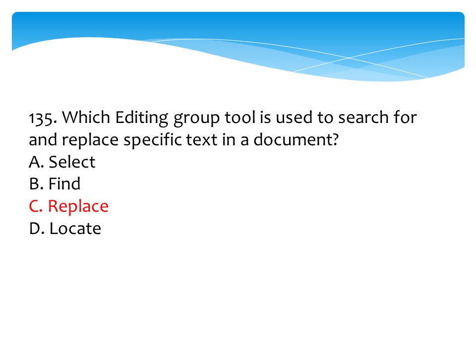 135. Which Editing group tool is used to search for and replace specific text in a document
