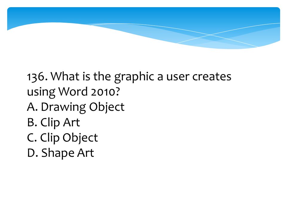 136. What is the graphic a user creates using Word 2010