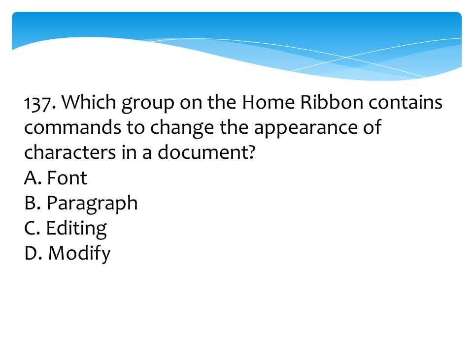 137. Which group on the Home Ribbon contains commands to change the appearance of characters in a document