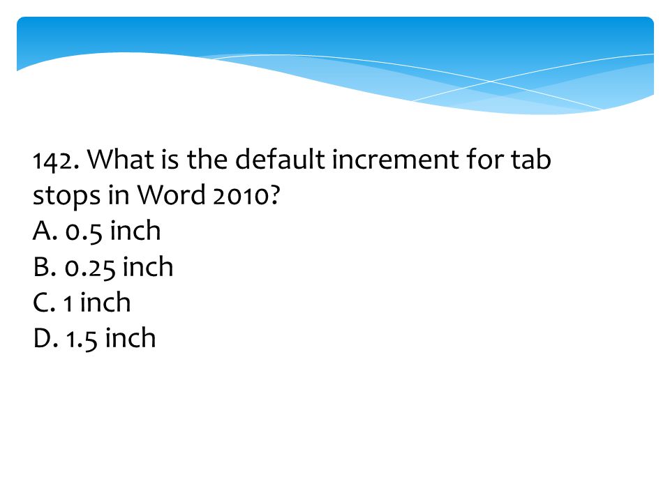 142. What is the default increment for tab stops in Word 2010