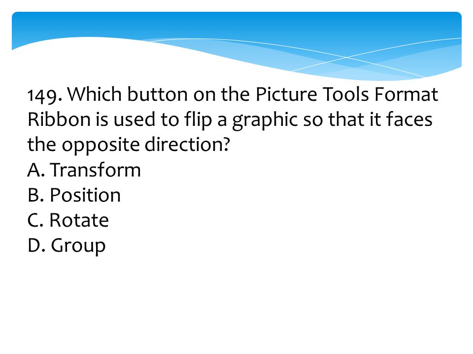 149. Which button on the Picture Tools Format Ribbon is used to flip a graphic so that it faces the opposite direction