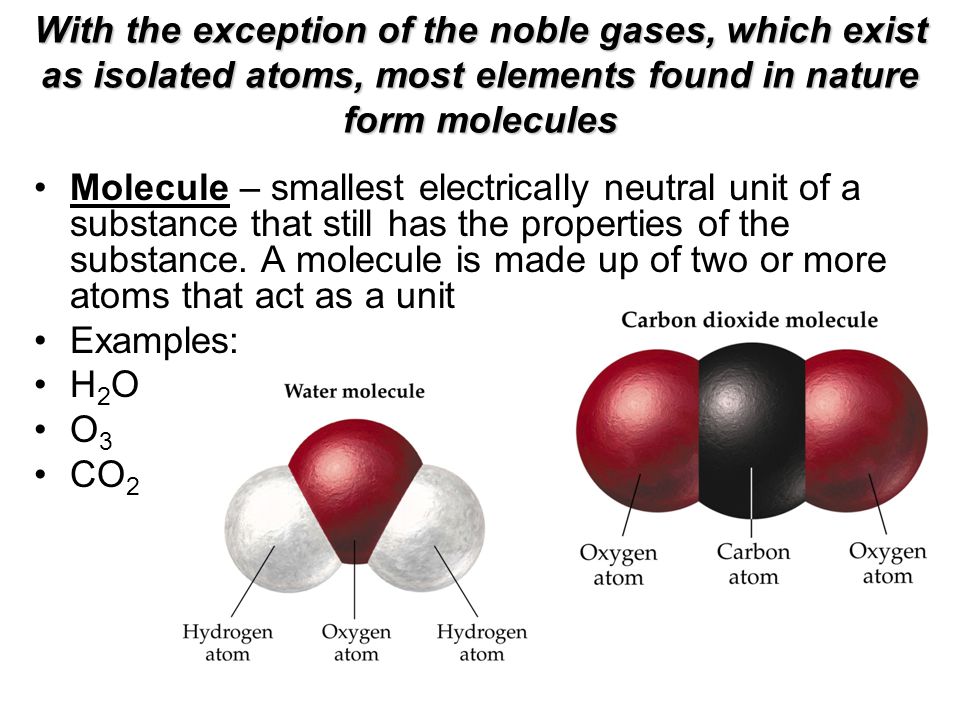 With the exception of the noble gases, which exist as isolated atoms, most elements found in nature form molecules