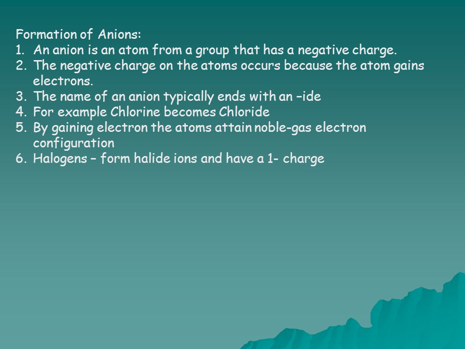 Formation of Anions: An anion is an atom from a group that has a negative charge.