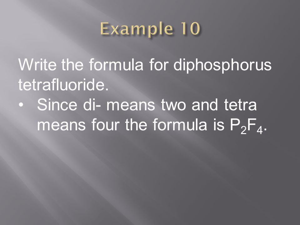 Example 10 Write the formula for diphosphorus tetrafluoride.