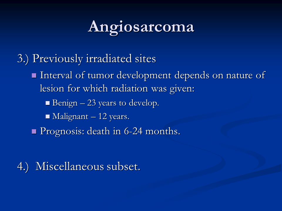 Angiosarcoma 3.) Previously irradiated sites 4.) Miscellaneous subset.