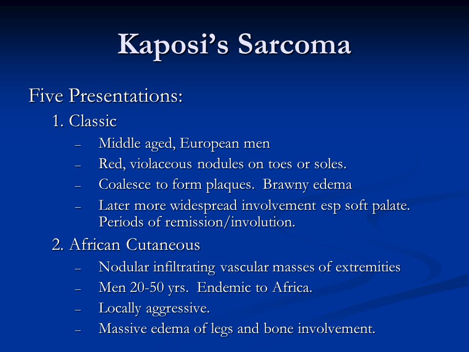 Kaposi’s Sarcoma Five Presentations: 1. Classic 2. African Cutaneous