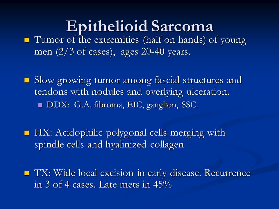 Epithelioid Sarcoma Tumor of the extremities (half on hands) of young men (2/3 of cases), ages years.