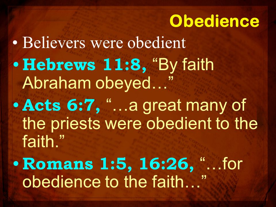 Obedience Believers were obedient. Hebrews 11:8, By faith Abraham obeyed… Acts 6:7, …a great many of the priests were obedient to the faith.