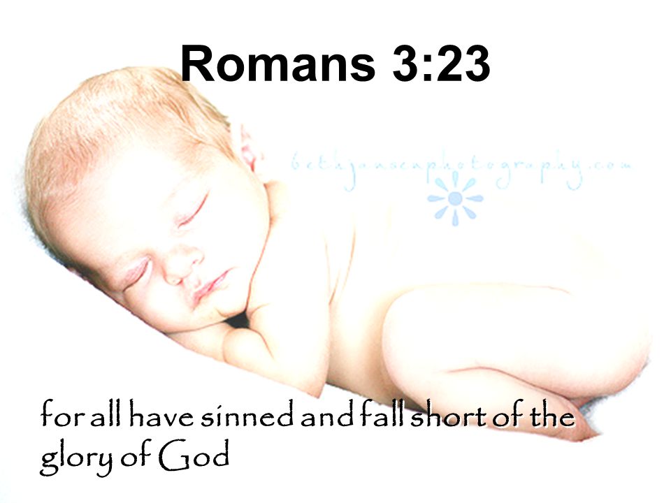 Romans 3:23 for all have sinned and fall short of the glory of God