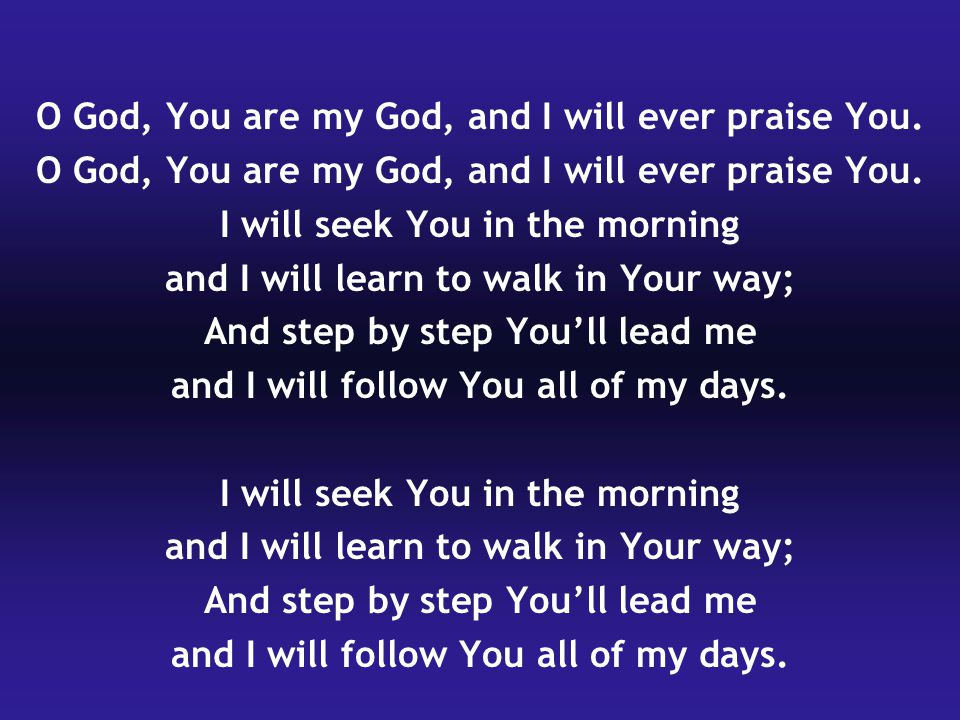 O God, You are my God, and I will ever praise You.