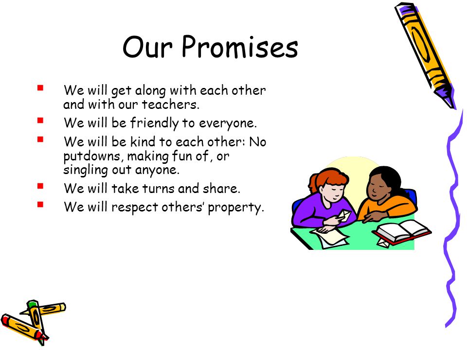 Our Promises We will get along with each other and with our teachers.