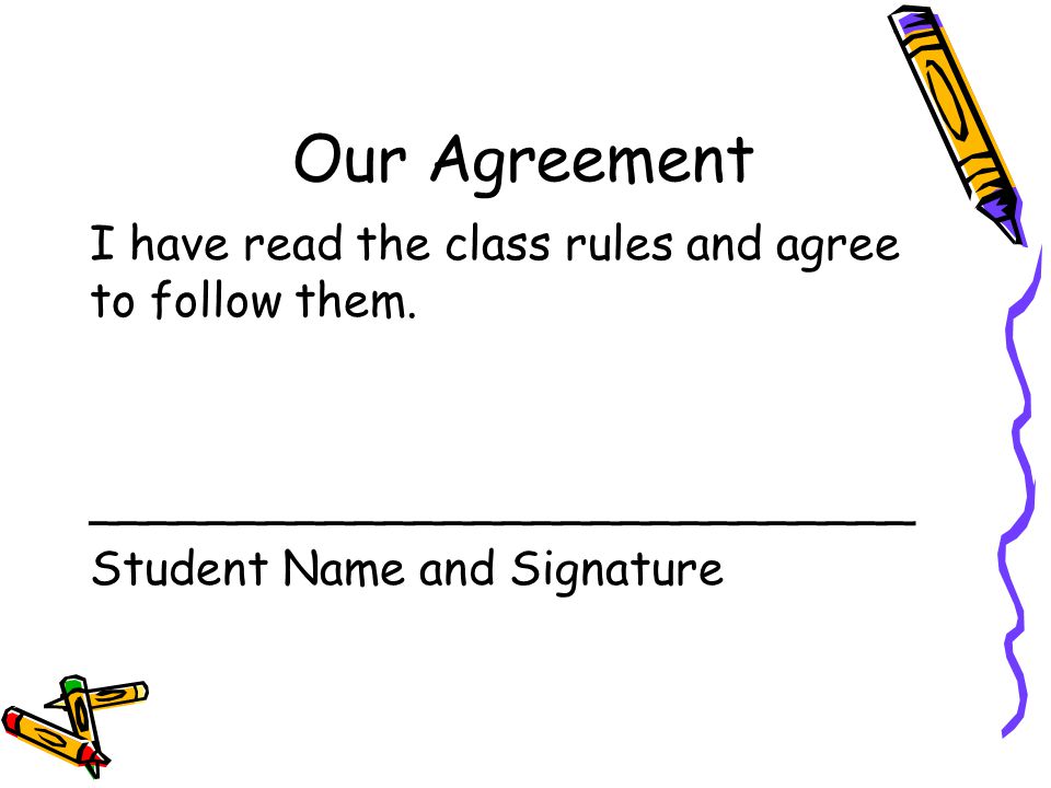 Our Agreement I have read the class rules and agree to follow them.