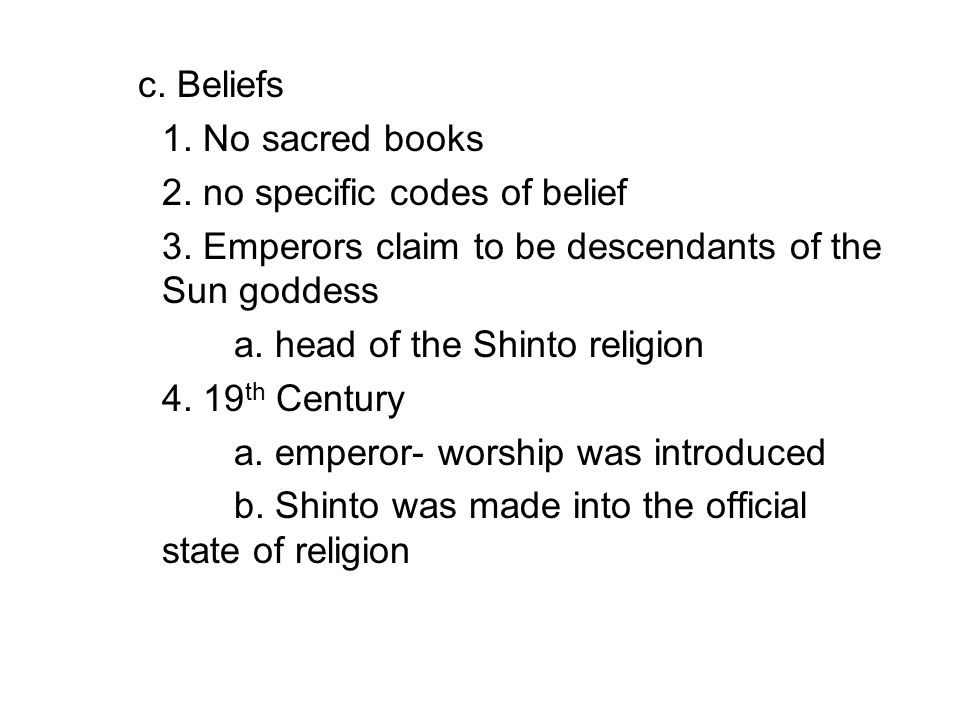 c. Beliefs 1. No sacred books. 2. no specific codes of belief. 3. Emperors claim to be descendants of the Sun goddess.