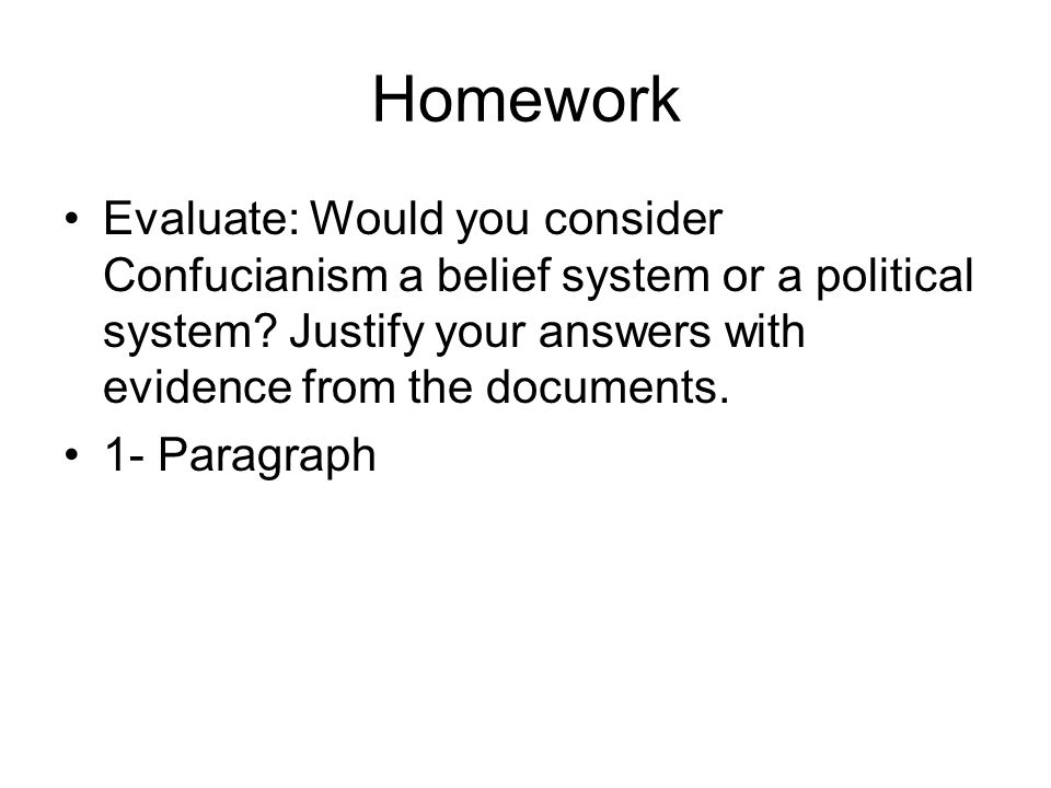 Homework Evaluate: Would you consider Confucianism a belief system or a political system Justify your answers with evidence from the documents.