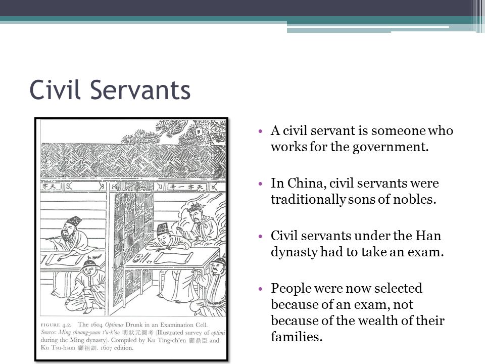 Civil Servants A civil servant is someone who works for the government. In China, civil servants were traditionally sons of nobles.