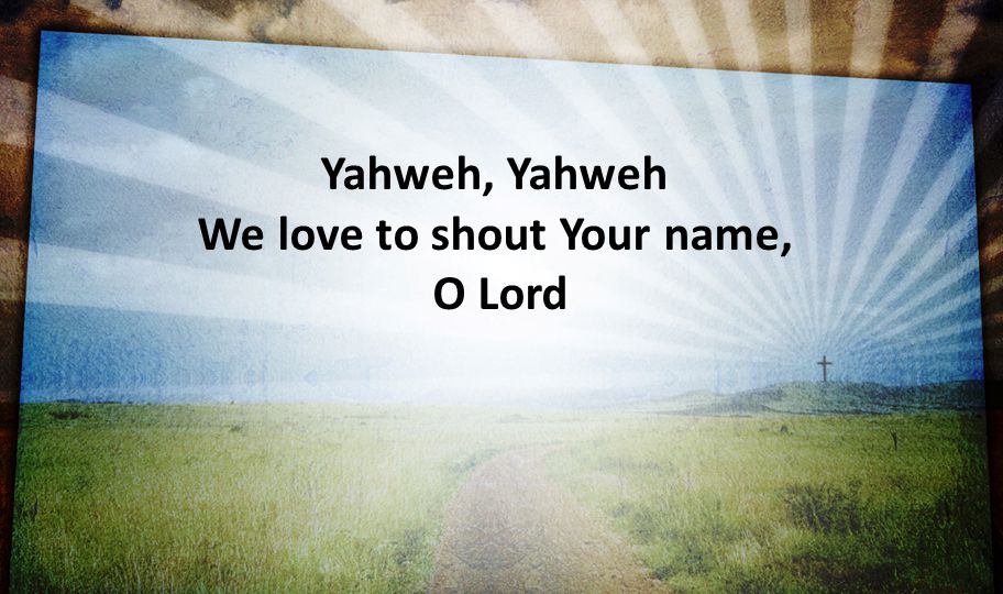 We love to shout Your name,