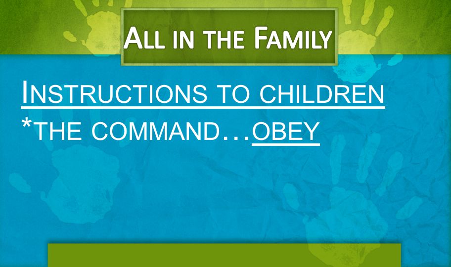 All in the Family Instructions to children *the command…obey