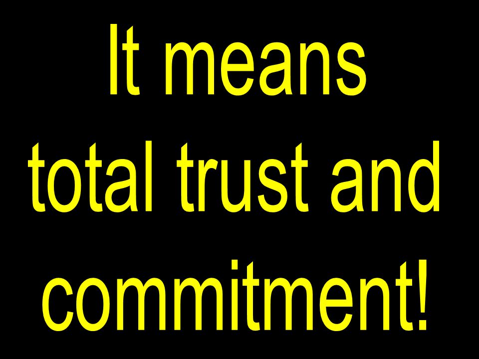 It means total trust and commitment!
