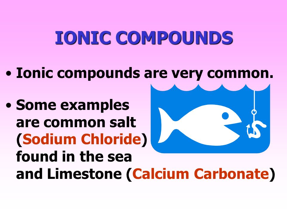 IONIC COMPOUNDS Ionic compounds are very common.