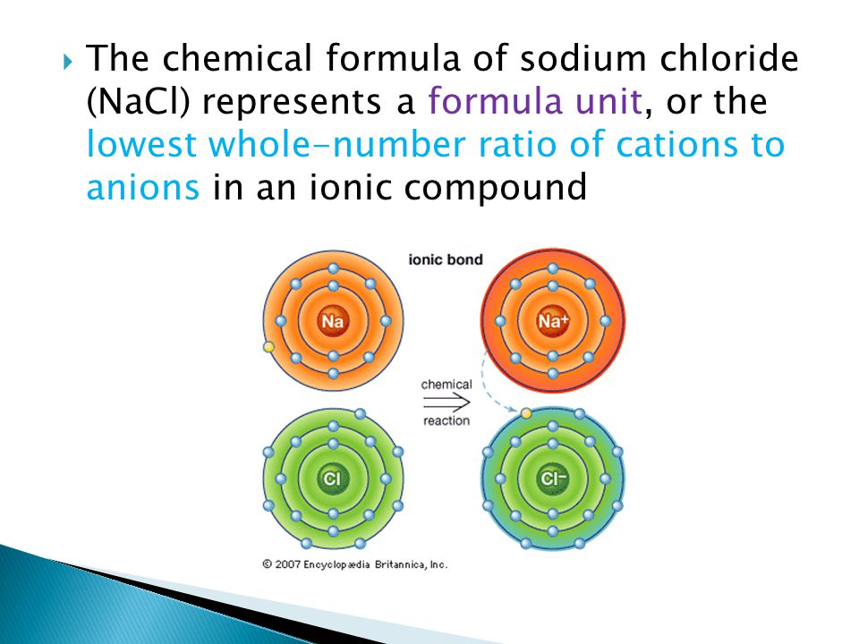 The chemical formula of sodium chloride (NaCl) represents a formula unit, or the lowest whole-number ratio of cations to anions in an ionic compound