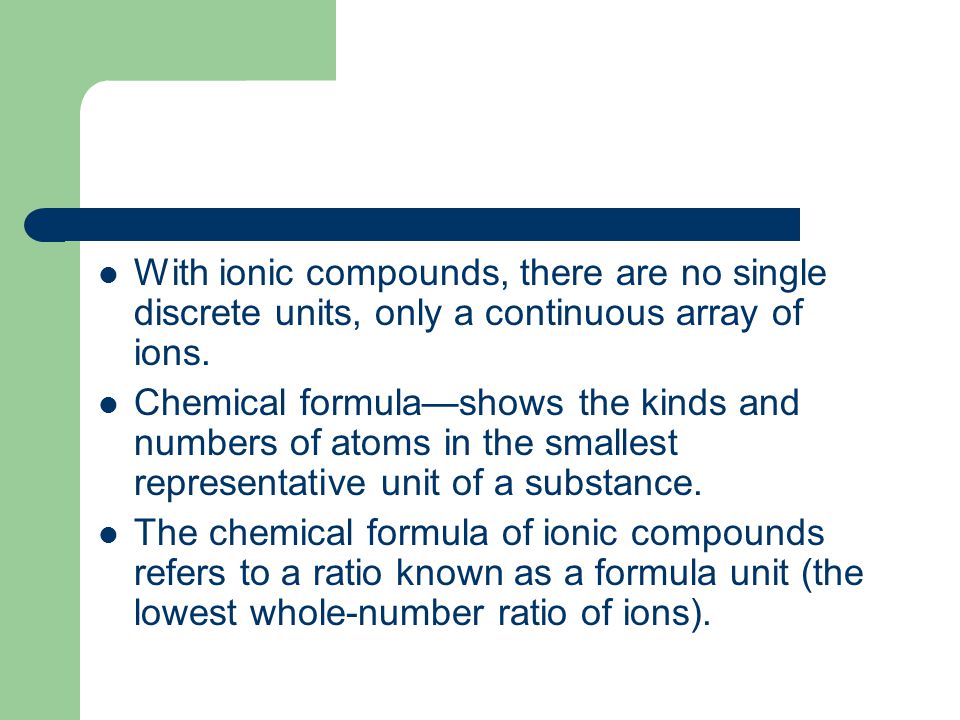 With ionic compounds, there are no single discrete units, only a continuous array of ions.