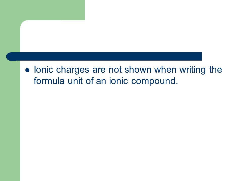 Ionic charges are not shown when writing the formula unit of an ionic compound.