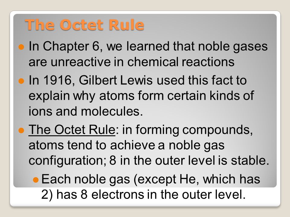 The Octet Rule In Chapter 6, we learned that noble gases are unreactive in chemical reactions.