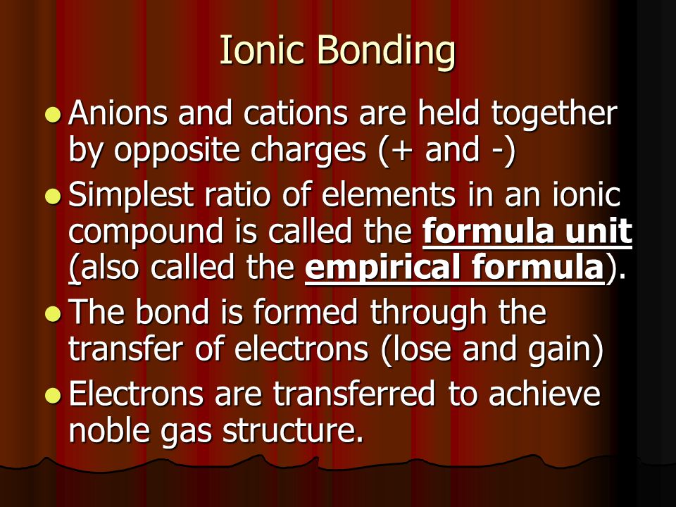 Ionic Bonding Anions and cations are held together by opposite charges (+ and -)