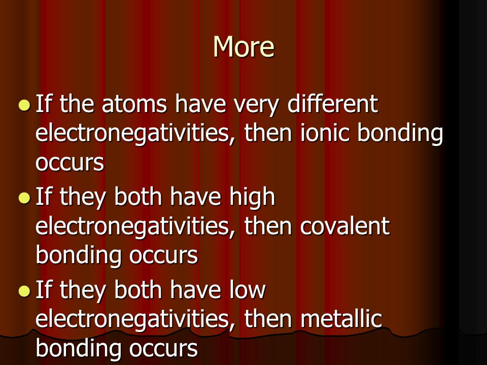More If the atoms have very different electronegativities, then ionic bonding occurs.