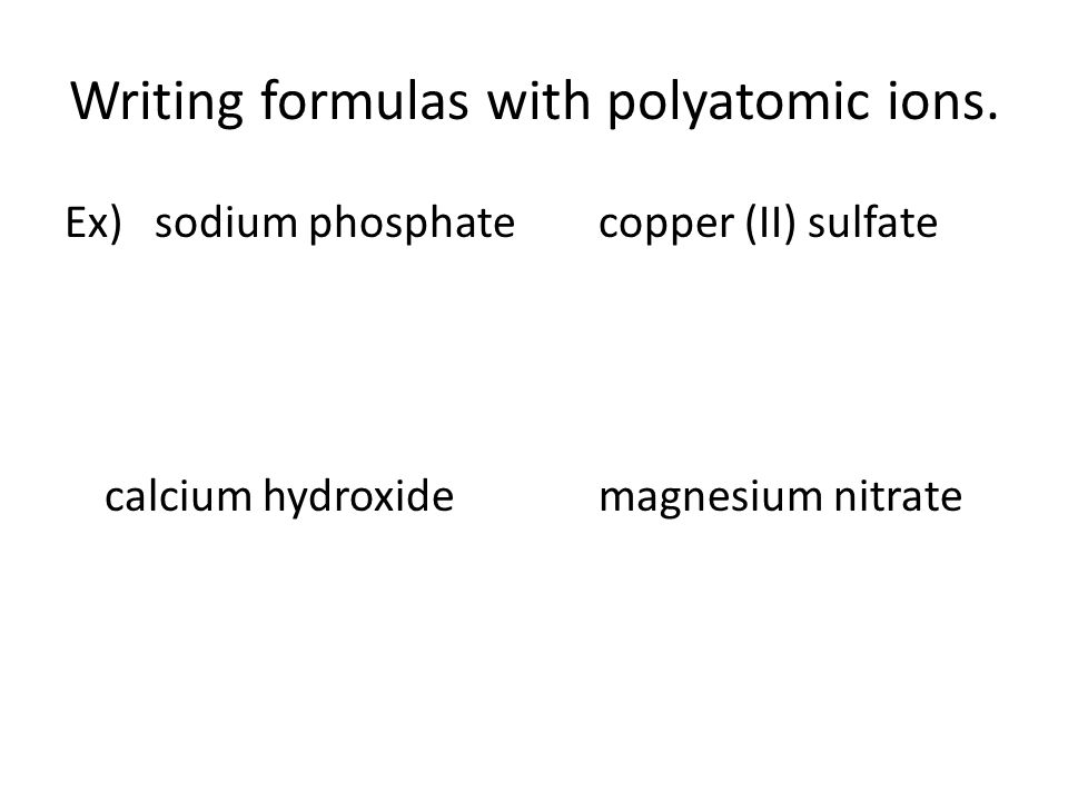 Writing formulas with polyatomic ions.