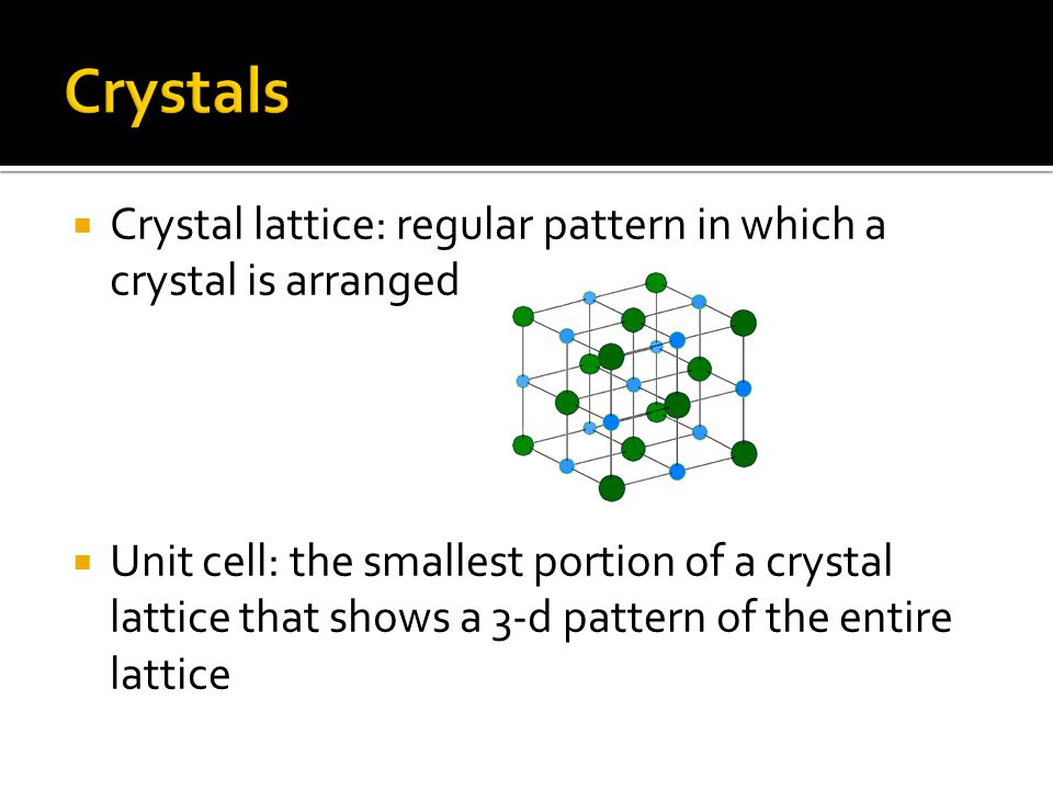 Crystals Crystal lattice: regular pattern in which a crystal is arranged.