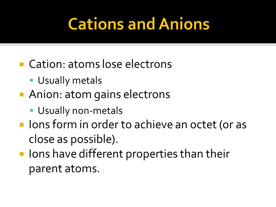 Cations and Anions Cation: atoms lose electrons