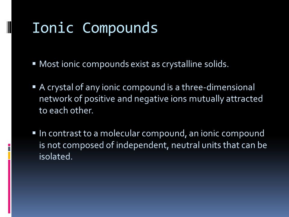 Ionic Compounds Most ionic compounds exist as crystalline solids.