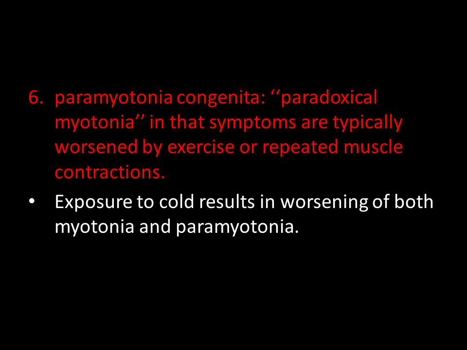 paramyotonia congenita: ‘‘paradoxical myotonia’’ in that symptoms are typically worsened by exercise or repeated muscle contractions.