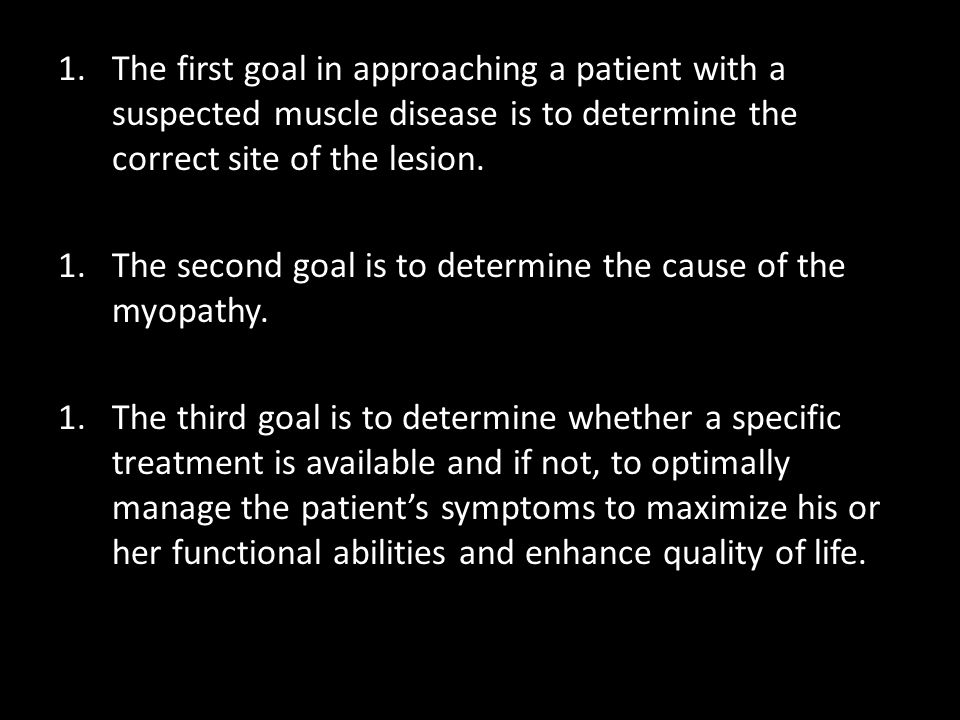 The first goal in approaching a patient with a suspected muscle disease is to determine the correct site of the lesion.