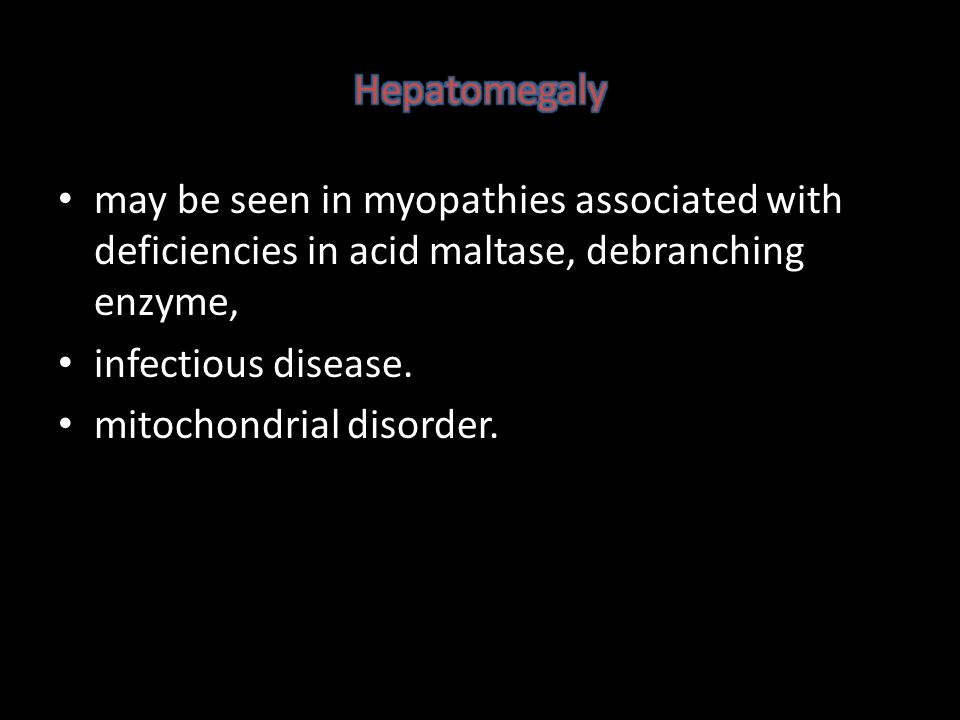 Hepatomegaly may be seen in myopathies associated with deficiencies in acid maltase, debranching enzyme,
