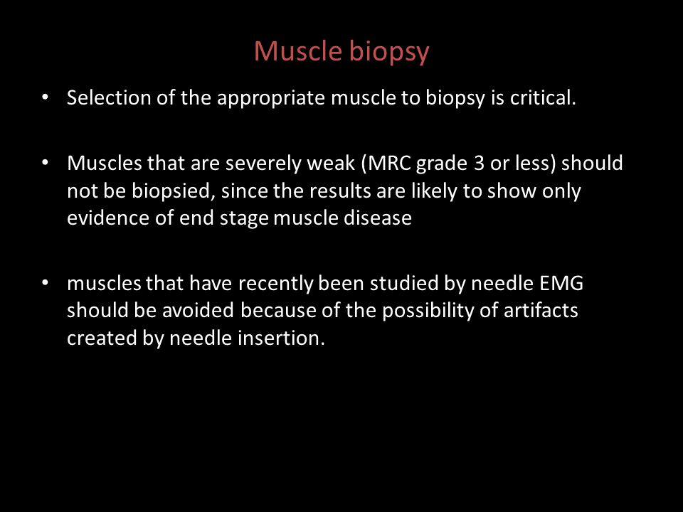 Muscle biopsy Selection of the appropriate muscle to biopsy is critical.