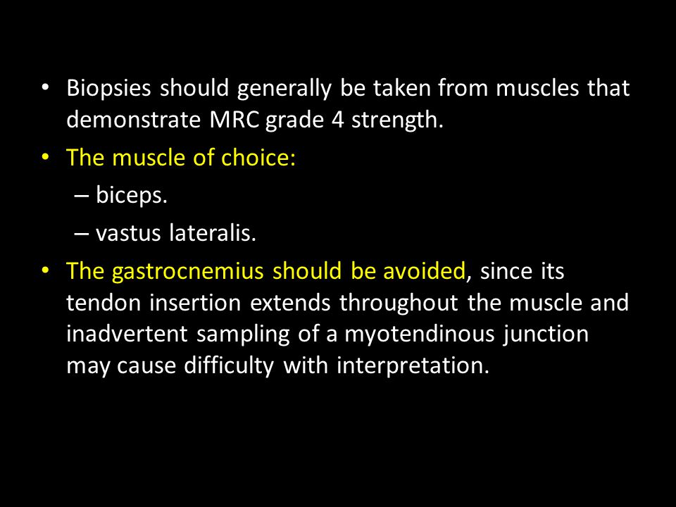 Biopsies should generally be taken from muscles that demonstrate MRC grade 4 strength.