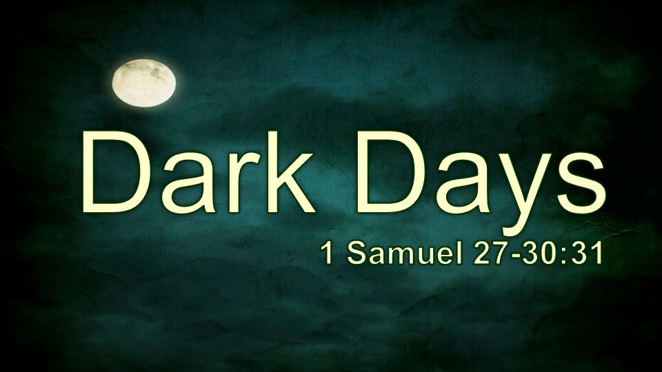 Dark Days 1 Samuel 27-30:31